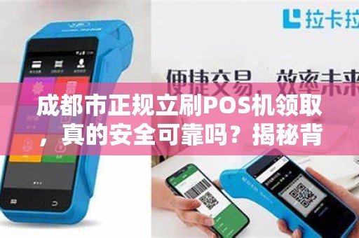 成都市正规立刷POS机领取，真的安全可靠吗？揭秘背后隐藏的5大陷阱！