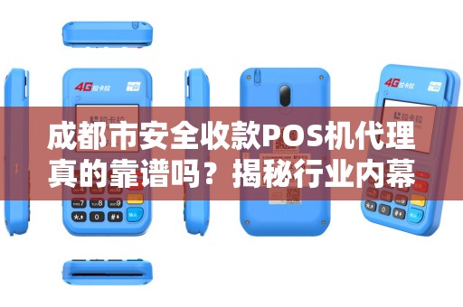 成都市安全收款POS机代理真的靠谱吗？揭秘行业内幕与避坑指南！