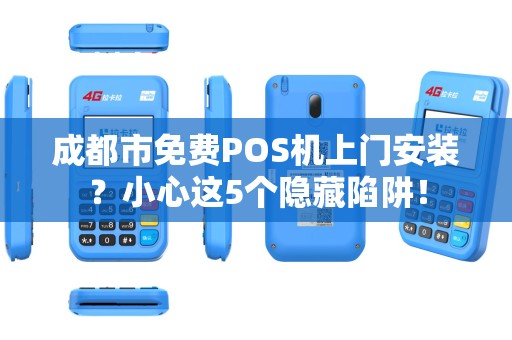 成都市免费POS机上门安装？小心这5个隐藏陷阱！