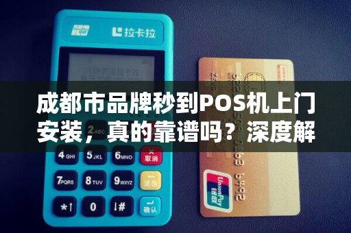成都市品牌秒到POS机上门安装，真的靠谱吗？深度解析背后的秘密！