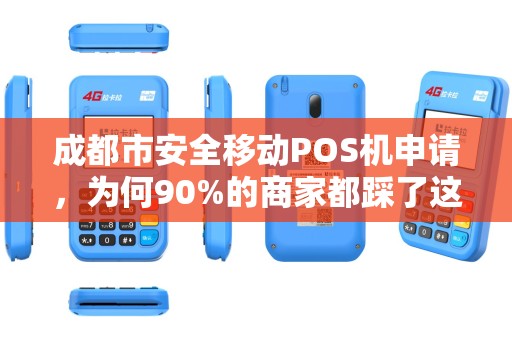 成都市安全移动POS机申请，为何90%的商家都踩了这3个坑？揭秘高效过审的隐藏技巧！