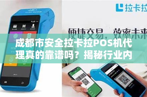 成都市安全拉卡拉POS机代理真的靠谱吗？揭秘行业内幕与避坑指南！