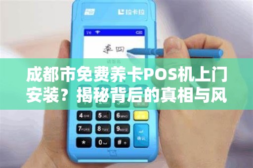 成都市免费养卡POS机上门安装？揭秘背后的真相与风险！