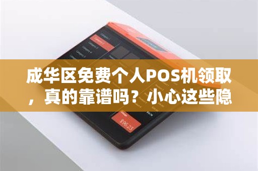 成华区免费个人POS机领取，真的靠谱吗？小心这些隐藏套路！