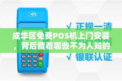 成华区免费POS机上门安装，背后藏着哪些不为人知的‘套路’