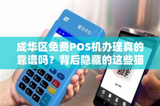 成华区免费POS机办理真的靠谱吗？背后隐藏的这些猫腻你一定要知道！