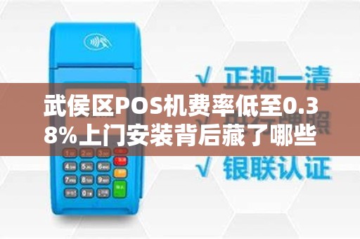 武侯区POS机费率低至0.38%上门安装背后藏了哪些‘套路’