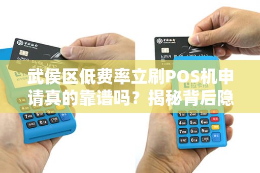武侯区低费率立刷POS机申请真的靠谱吗？揭秘背后隐藏的3大陷阱！