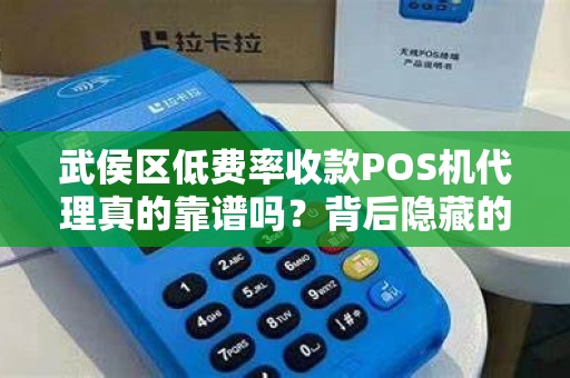 武侯区低费率收款POS机代理真的靠谱吗？背后隐藏的这些风险你一定要知道！