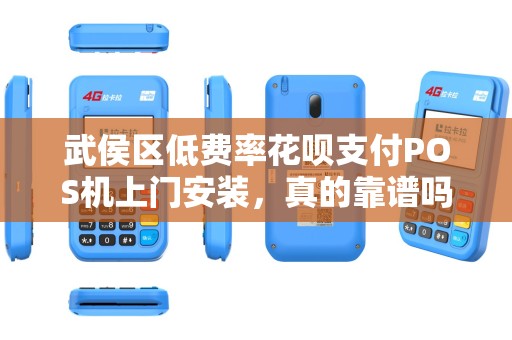 武侯区低费率花呗支付POS机上门安装，真的靠谱吗？小心这些隐藏陷阱！