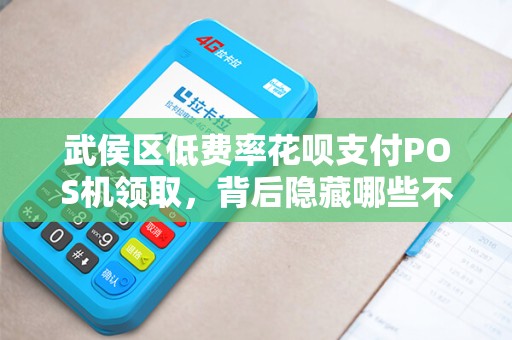 武侯区低费率花呗支付POS机领取，背后隐藏哪些不为人知的套路？