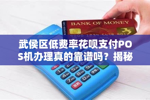 武侯区低费率花呗支付POS机办理真的靠谱吗？揭秘背后隐藏的3大陷阱！