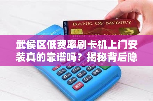 武侯区低费率刷卡机上门安装真的靠谱吗？揭秘背后隐藏的三大陷阱！