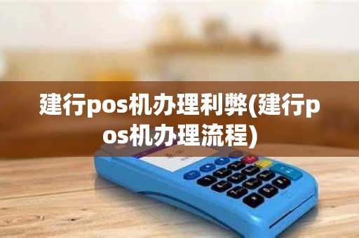 建行pos机办理利弊(建行pos机办理流程)