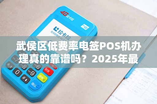 武侯区低费率电签POS机办理真的靠谱吗？2025年最新避坑指南！