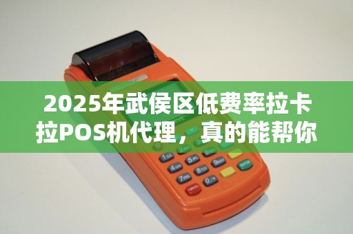 2025年武侯区低费率拉卡拉POS机代理，真的能帮你省钱吗？小心这些隐藏陷阱！