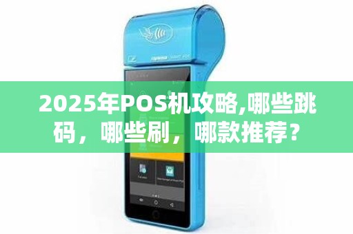 2025年POS机攻略,哪些跳码,哪些刷,哪款推荐?
