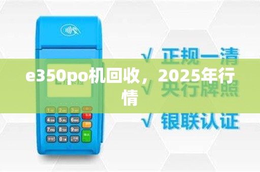 e350po机回收,2025年行情