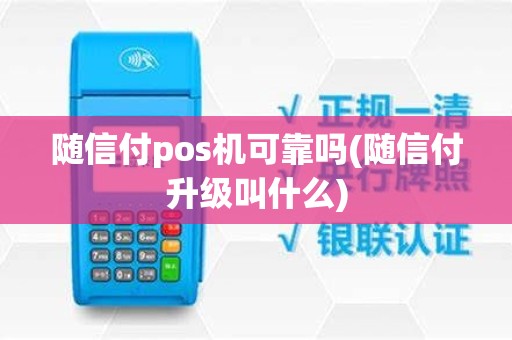 随信付pos机可靠吗(随信付升级叫什么)