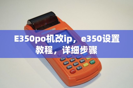 E350po机改ip,e350设置教程,详细步骤