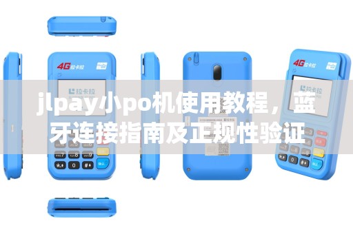 jlpay小po机使用教程,蓝牙连接指南及正规性验证
