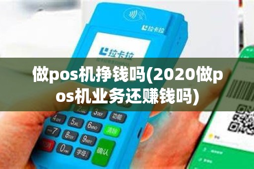 做pos机挣钱吗(2020做pos机业务还赚钱吗)