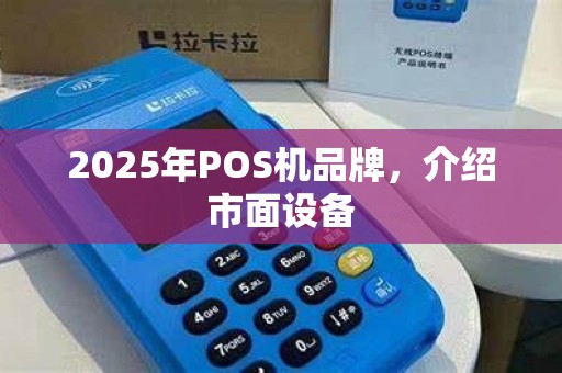 2025年POS机品牌,介绍市面设备