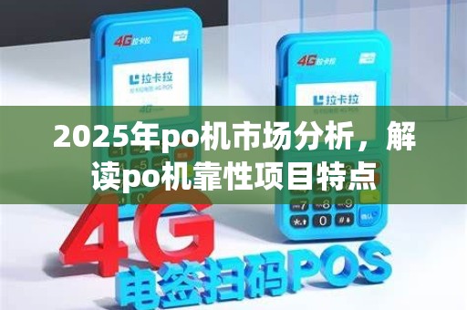 2025年po机市场分析,解读po机靠性项目特点