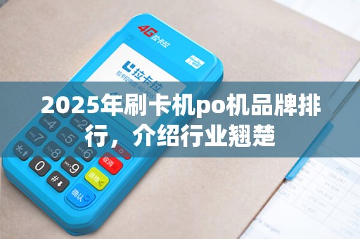 2025年刷卡机po机品牌排行,介绍行业翘楚