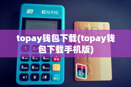 topay钱包下载(topay钱包下载手机版)