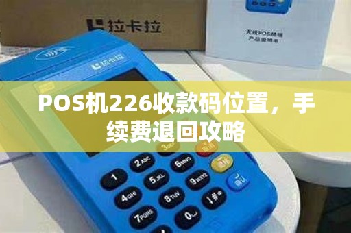 POS机226收款码位置,手续费退回攻略