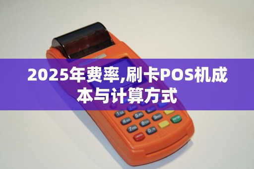 2025年费率,刷卡POS机成本与计算方式