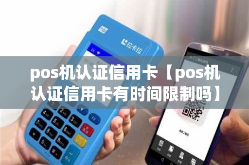 pos机认证信用卡【pos机认证信用卡有时间限制吗】