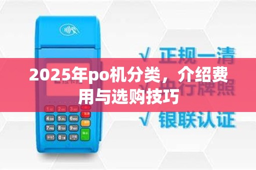 2025年po机分类，介绍费用与选购技巧