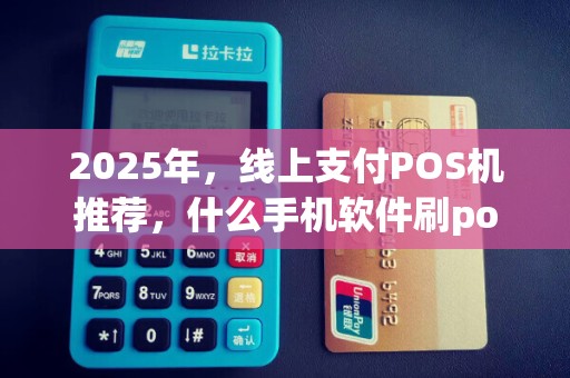 2025年，线上支付POS机推荐，什么手机软件刷po机