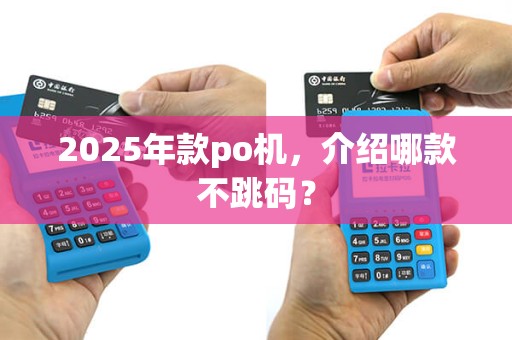 2025年款po机，介绍哪款不跳码？