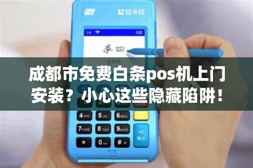 成都市免费白条pos机上门安装？小心这些隐藏陷阱！