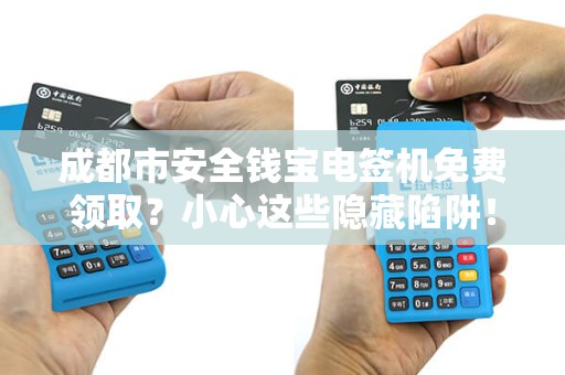 成都市安全钱宝电签机免费领取？小心这些隐藏陷阱！