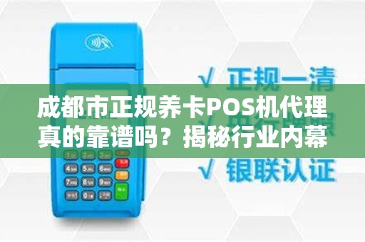 成都市正规养卡POS机代理真的靠谱吗？揭秘行业内幕与避坑指南！