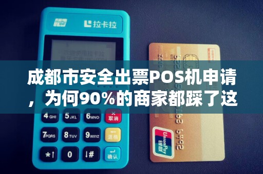 成都市安全出票POS机申请，为何90%的商家都踩了这3个坑？