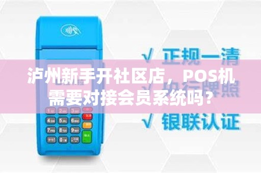 泸州新手开社区店，POS机需要对接会员系统吗？