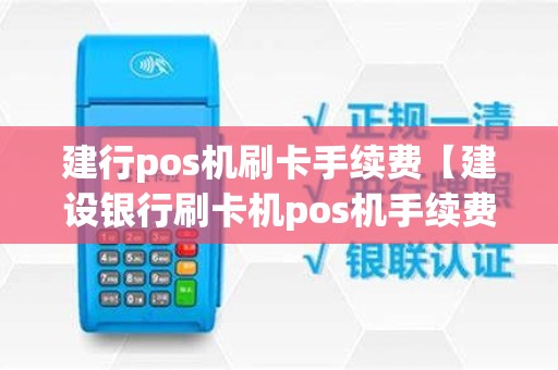 建行pos机刷卡手续费【建设银行刷卡机pos机手续费】