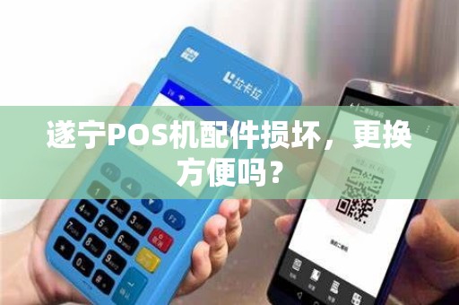遂宁POS机配件损坏，更换方便吗？