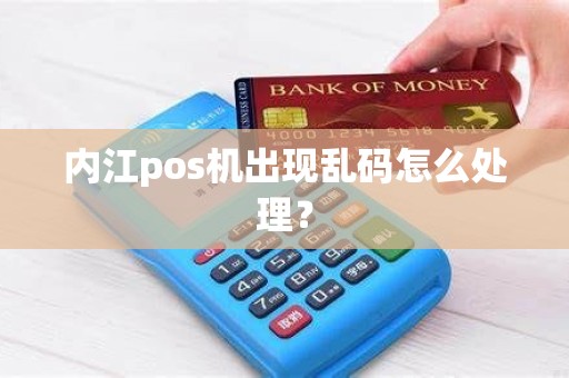 内江pos机出现乱码怎么处理？