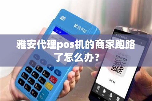雅安代理pos机的商家跑路了怎么办？
