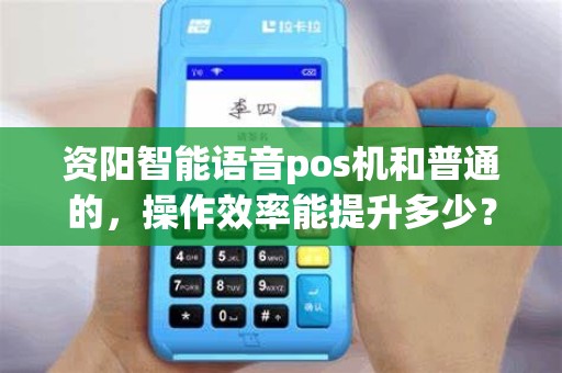 资阳智能语音pos机和普通的，操作效率能提升多少？