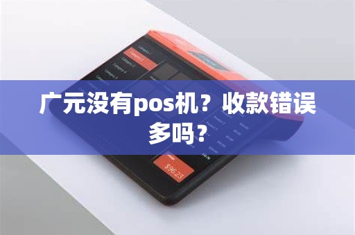 广元没有pos机？收款错误多吗？