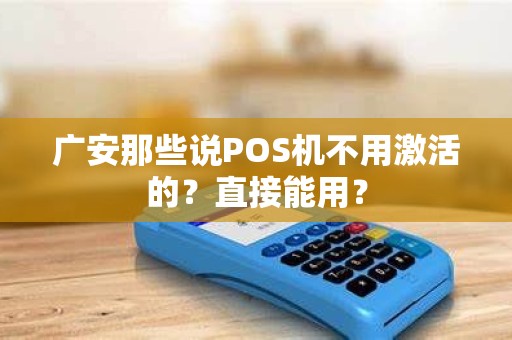 广安那些说POS机不用激活的？直接能用？