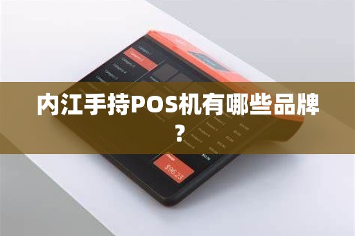 内江手持POS机有哪些品牌？