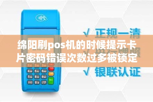 绵阳刷pos机的时候提示卡片密码错误次数过多被锁定？多久能解锁？